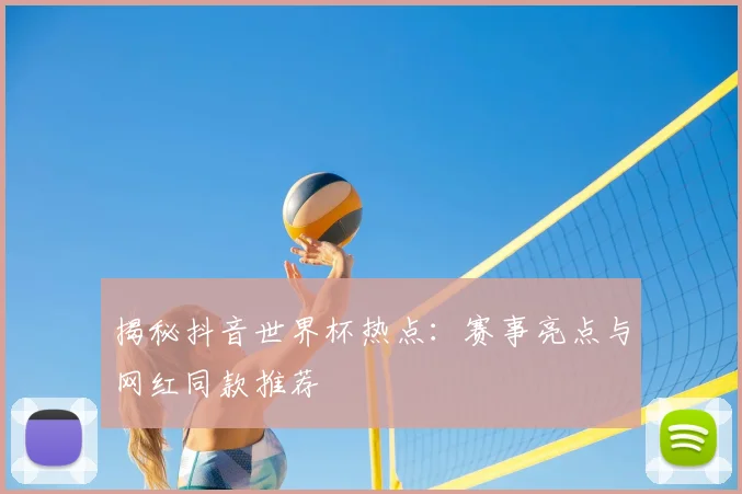 揭秘抖音世界杯热点:赛事亮点与网红同款推荐