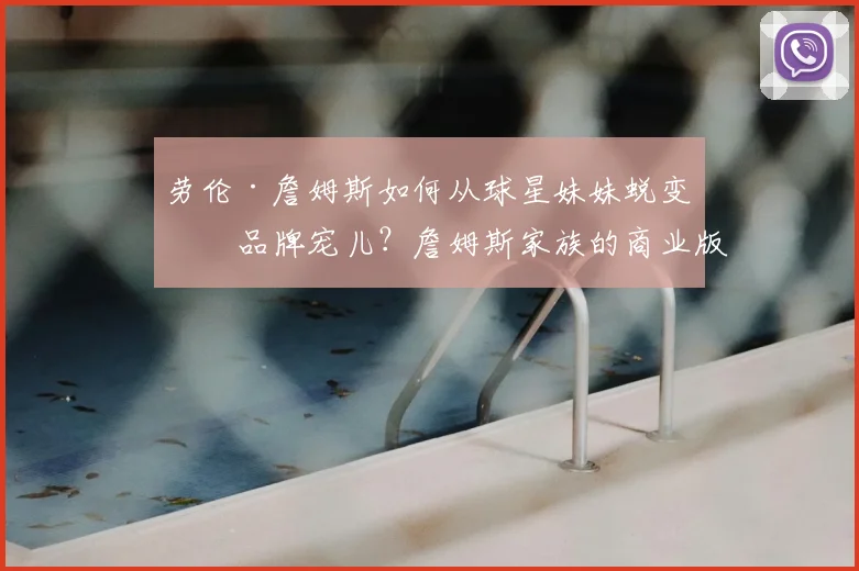 劳伦·詹姆斯如何从球星妹妹蜕变为品牌宠儿？詹姆斯家族的商业版图揭秘